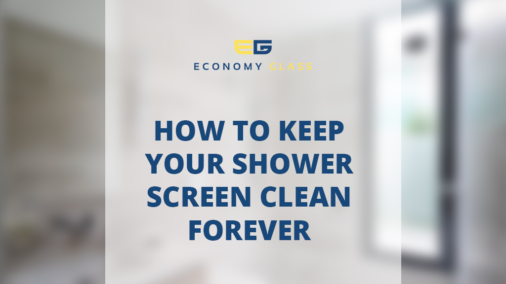 How to Keep Your Shower Screen Clean Forever Economy Glass
